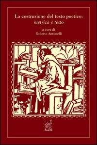 La costruzione del testo poetico: metrica e testo - Roberto Antonelli - copertina
