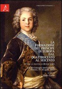 La formazione del Principe in Europa dal Quattrocento al Seicento. Un tema al crocevia di diverse storie. Testo francese a fronte - Paolo Carile - copertina