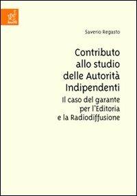 Contributo allo studio delle autorità indipendenti. Il caso del garante per l'editoria e la radiodiffusione - Saverio F. Regasto - copertina