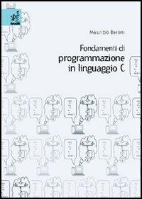 Fondamenti di programmazione in linguaggio C - Maurizio Baroni - copertina
