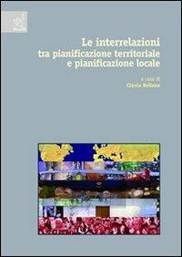 Le interrelazioni tra pianificazione territoriale e pianificazione locale provinciale e comunale - Cinzia Bellone - copertina