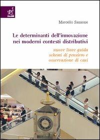 Le determinanti dell'innovazione nei moderni contesti distributivi. Nuove linee guida, schemi di pensiero e osservazione di casi - Marcello Sansone - copertina
