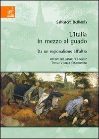 L' Italia in mezzo al guado. Da un regionalismo all'altro. Appunti preliminari sul nuovo titolo V della Costituzione - Salvatore Bellomia - copertina