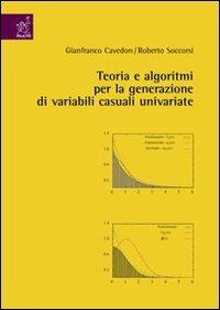 Teoria e algoritmi per la generazione di variabili casuali univariate. Con CD-ROM - Gianfranco Cavedon,Roberto Soccorsi - copertina