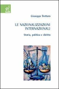 Le nazionalizzazioni internazionali. Storia, politica e diritto - Giuseppe Bottaro - copertina
