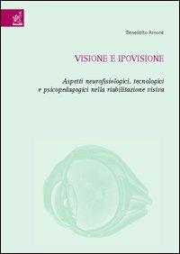 Visione e ipovisione. Aspetti neurofisiologici, tecnologici e psicopedagogici nella riabilitazione visiva - Benedetto Arnone - copertina