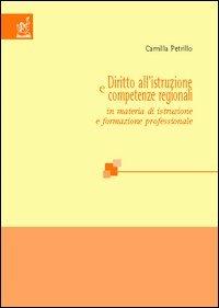 Diritto all'istruzione e competenze regionali in materia di istruzione e formazione professionale - Camilla Petrillo - copertina