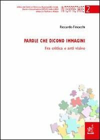 Parole che dicono immagini. Fra critica e arti visive - Riccardo Finocchi - copertina