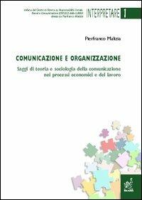 Comunicazione e organizzazione. Saggi di teoria e sociologia della comunicazione nei processi economici e del lavoro - Pierfranco Malizia - copertina