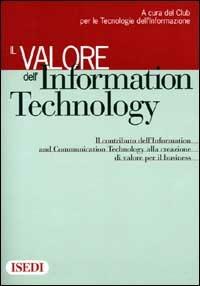 Il valore dell'Information Technology. Il contributo dell'Information e Communication Technology alla creazione di valore per il business - copertina