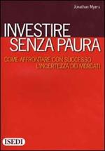 Investire senza paura. Come affrontare con successo l'incertezza dei mercati