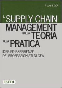 Il supply chain management dalla teoria alla pratica. Idee ed esperienze dei professionisti di GEA - copertina
