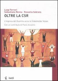 Oltre la CSR. L'impresa del Duemila verso la Stakeholder Vision - Luigi Ferrari,Sebastiano Renna,Rossella Sobrero - copertina