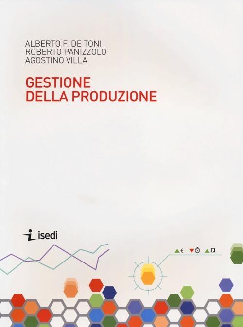 Sistemi di gestione della produzione - Alberto Felice De Toni,Roberto Panizzolo - copertina