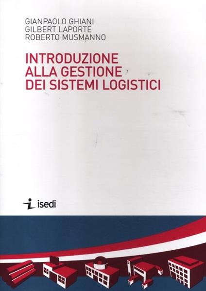 Introduzione alla gestione dei sistemi logistici - Paolo Ghiani,Gilbert Laporte,Roberto Musmanno - copertina