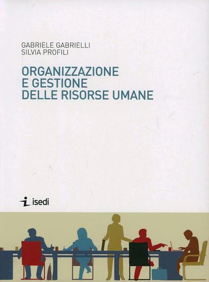 Organizzazione e gestione delle risorse umane - Gabriele Gabrielli,Silvia Profili - copertina