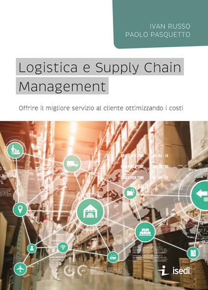 Logistica e Supply Chain management. Offrire il migliore servizio al cliente ottimizzando i costi - Ivan Russo,Paolo Pasquetto - copertina