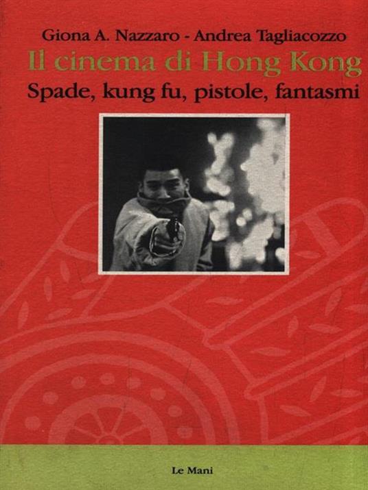 Il cinema di Hong Kong. Spade, kung fu, pistole e fantasmi - Giona A. Nazzaro,Andrea Tagliacozzo - copertina