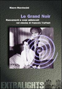 Le grand noir. Mancamenti e corpi addolorati nel cinema di François Truffaut - Mauro Marchesini - copertina