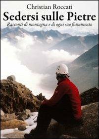 Sedersi sulle pietre. Racconti di montagna e di ogni suo frammento - Christian Roccati - copertina