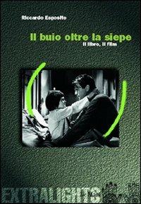 Il buio oltre la siepe. Il libro, il film - Riccardo Esposito - copertina