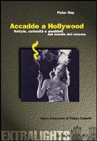 Accadde a Hollywood. Notizie, curiosità e aneddoti del mondo del cinema - Peter Hay - copertina