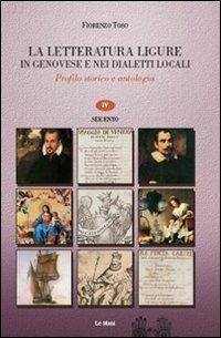 La letteratura ligure in genovese. Profilo storico e antologia. Vol. 4: Seicento. - Fiorenzo Toso - copertina