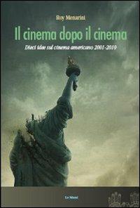 Il cinema dopo il cinema. Dieci idee sul cinema americano 2001-2010 - Roy Menarini - copertina