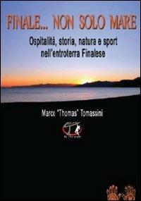 Finale... non solo mare. Ospitalità, storia, natura e sport nell'entroterra finalese - Marco Tomassini - copertina