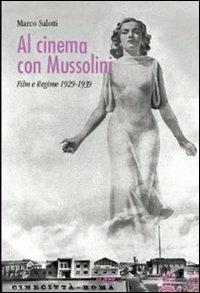 Al cinema con Mussolini. Film e regime 1929-1939 - Marco Salotti - copertina