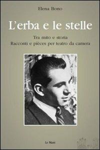 L' erba e le stelle. Tra mito e storia. Racconti e pièces per teatro da camera - Elena Bono - copertina