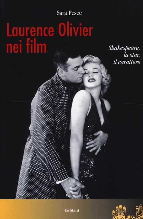 Laurence Olivier nei film. Shakespeare, la star, il carattere - Sara Pesce - 2