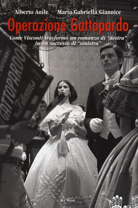 Operazione Gattopardo. Come Visconti trasformò un romanzo di «destra» in un successo di «sinistra» - Alberto Anile,M. Gabriella Giannice - 3