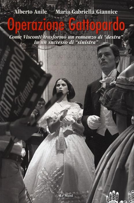 Operazione Gattopardo. Come Visconti trasformò un romanzo di «destra» in un successo di «sinistra» - Alberto Anile,M. Gabriella Giannice - copertina