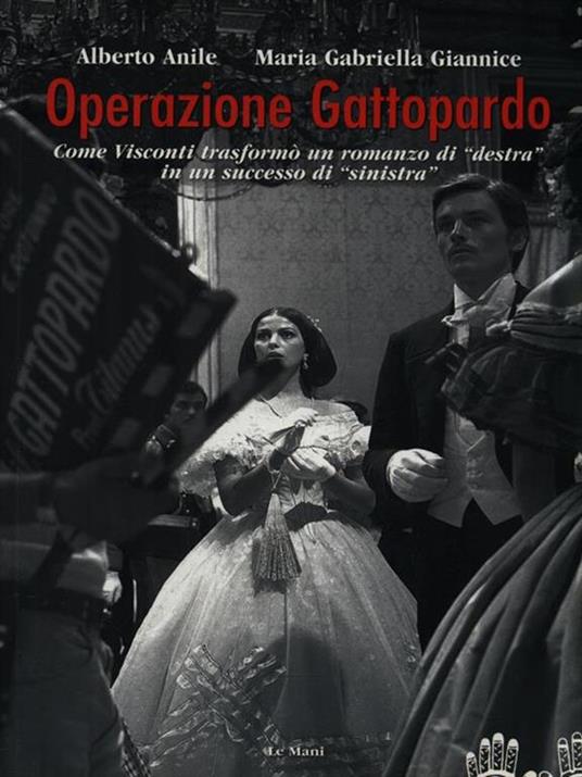 Operazione Gattopardo. Come Visconti trasformò un romanzo di «destra» in un successo di «sinistra» - Alberto Anile,M. Gabriella Giannice - copertina
