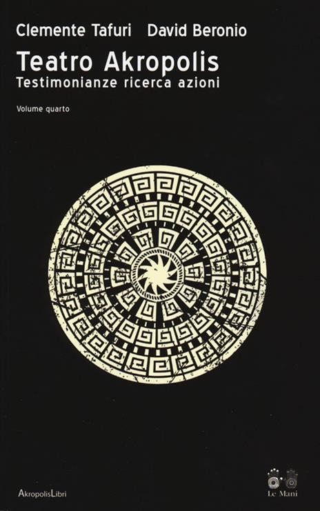 Teatro Akropolis. Testimonianze ricerca azioni. Vol. 4 - Clemente Tafuri,David Beronio - copertina