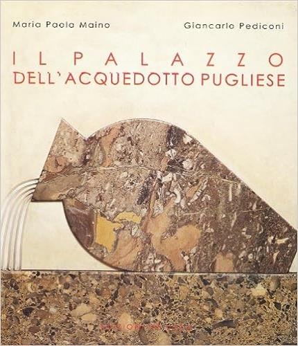 Il palazzo dell'Acquedotto pugliese - Maria Paola Maino,Giancarlo Pediconi - copertina