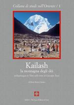 Kailash, la montagna degli dei. Pellegrinaggio in Tibet sulle orme di Giuseppe Tucci