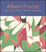 Albert Friscia. Opere su carta-Works on paper