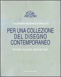 L' Accademia Nazionale di San Luca. Per una collezione del disegno contemporaneo. Pittura, scultura, architettura. Catalogo della mostra - copertina