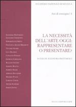La necessità dell'arte oggi: rappresentare o presentare? Atti del Convegno (Roma, 7-8 novembre 2007). Vol. 1