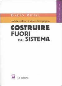 Un'alternativa di vita e di impegno. Costruire fuori dal sistema - Dario Renzi - copertina
