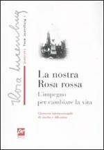 La nostra Rosa rossa. L'impegno per cambiare la vita