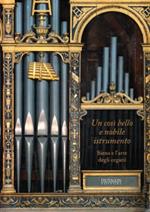Un così bello e nobile istrumento. Siena e l'arte degli organi