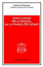 Non è l'uomo per la finanza, ma la finanza per l'uomo!. Orientamenti morali dell'operare nel credito e nella finanza