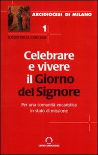 Celebrare e vivere il giorno del Signore. Per una comunità eucaristica in stato di missione - copertina