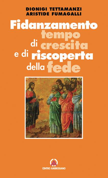 Fidanzamento tempo di crescita e di riscoperta della fede - Dionigi Tettamanzi,Aristide Fumagalli - copertina