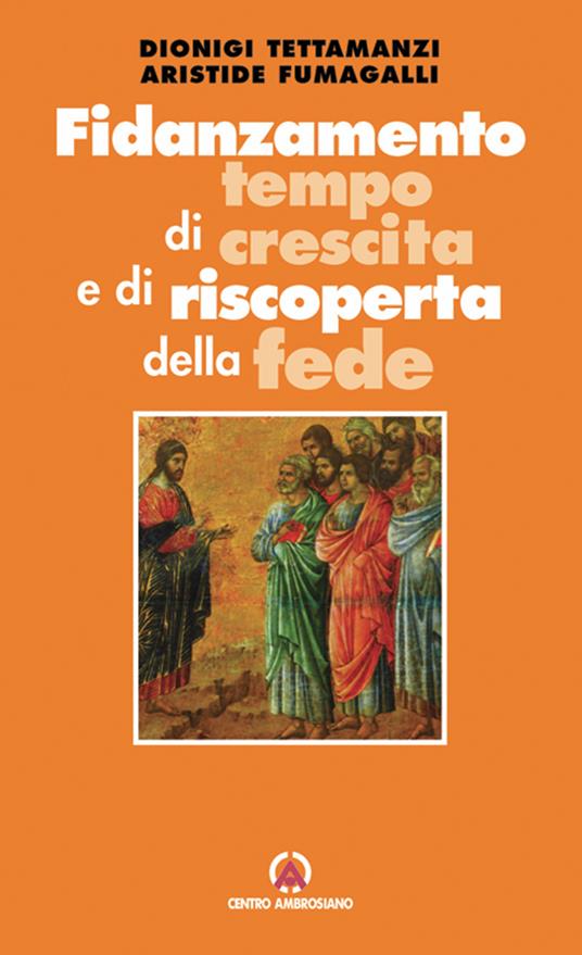 Fidanzamento tempo di crescita e di riscoperta della fede - Dionigi Tettamanzi,Aristide Fumagalli - copertina