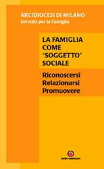 La famiglia come «soggetto» sociale. Riconoscersi, relazionarsi, promuovere