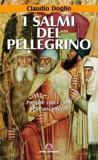 I salmi del pellegrino. Pregare con i canti delle ascensioni - Claudio Doglio - copertina